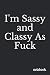 I'm Sassy and Classy As Fuc...