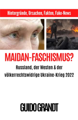 Maidan-Faschismus?: Russland, der Westen & der völkerrechtswidrige Ukraine-Krieg 2022 (German Edition)