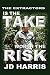 IS the Take worth the Risk:...