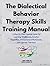 The Dialectical Behavior Therapy Skills Training Manual: A Step-By-Step Practical Guide for Learning Mindfulness, Emotion Regulation, Interpersonal Effectiveness, & Distress Tolerance