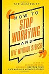 How to Stop Worrying and Live Without Stress: Learn to recognize real worries: restore your life and live without stress