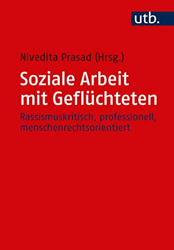 Soziale Arbeit mit Geflüchteten: Rassismuskritisch, professionell, menschenrechtsorientiert (Paperback)