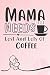 Mama Needs Lost And Lots Of Coffee by Eleanor Wagner