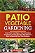 Patio Vegetable Gardening: ...
