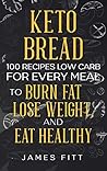 Keto Bread: 100 Recipes Low Carb for Every Meal To Lose Weight, Burn Fat and Eat Healthy.