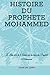 HISTOIRE DU PROPHETE MOHAMMED: Le Livre d'or de l'Islam sur les trace du Prophète Mohammed (French Edition)