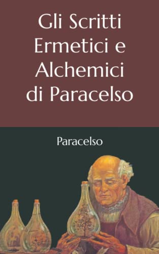 Gli Scritti Ermetici e Alchemici di Paracelso (Italian Edition)