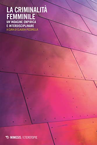 La criminalità femminile: Un’indagine empirica e interdisciplinare (Italian Edition)