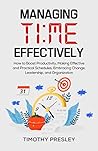 Managing Time Effectively: How to Boost Productivity, Making Effective and Practical Schedules, Embracing Change, Leadership, and Organization