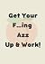 Get your F…ing Azz Up & Wor...