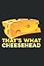 Funny Cheese Cheese Maker - That's What Cheesehead Notebook by Benjamin Bender
