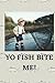 YO FISH BITE ME! by Dena Trego