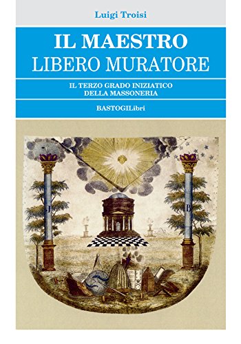 Il Maestro Libero Muratore. Il terzo grado iniziatico della massoneria (Paperback)