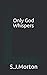 Only God Whispers by Stuart J Morton