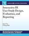Interactive IR User Study Design, Evaluation, and Reporting (Synthesis Lectures on Information Concepts, Retrieval, and Services)