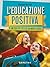 L'educazione positiva: Il m...