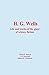 H. G. Wells: Life and works...