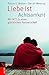 Liebe ist Achtsamkeit: Mit ...