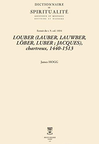 LOUBER (LAUBER, LAUWBER, LÖBER, LUBER ; JACQUES), chartreux, 1440-1513 (Dictionnaire de spiritualité) (French Edition)
