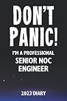 Don't Panic! I'm A Professional Senior NOC Engineer - 2023 Diary: Funny Full Year 2023 Planner Gift For A Hard Working Senior NOC Engineer