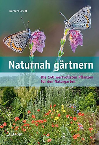 Naturnah gärtnern: Die 140 wertvollsten Pflanzen für den Naturgarten (Hardcover)