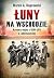 Luny na wschodzie. Krwawa wojna z OUN-UPA o Lubelszczyzne by Marek A. Koprowski