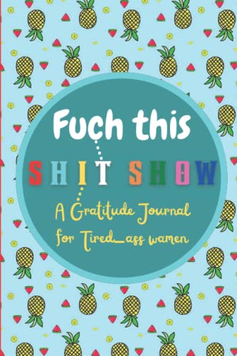 Fuck This Shit Show: A Gratitude Journal for Tired-Ass Women (Cuss Words Make Me Happy)