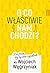 O co wlasciwie nam chodzi? Nie pisze, by sie inni zgadzali