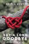 Say a Long Goodbye: poems about grief