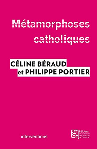 Métamorphoses catholiques: Acteurs, enjeux et mobilisations depuis le mariage pour tous (Interventions) (French Edition)