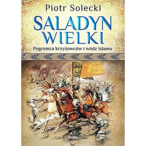 Saladyn Wielki. Pogromca krzyzowcow i wodz islamu (Hardcover)