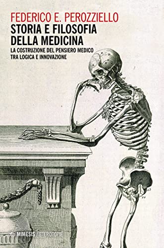 Federico Edoardo Perozziello Storia e filosofia della medicina: La costruzione del pensiero medico tra logica e innovazione (Italian Edition)