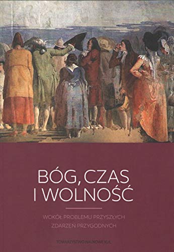 Bóg, czas i wolność. Wokół problemu przyszłych zdarzeń przygodnych (Paperback)
