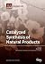 Catalyzed Synthesis of Natu...