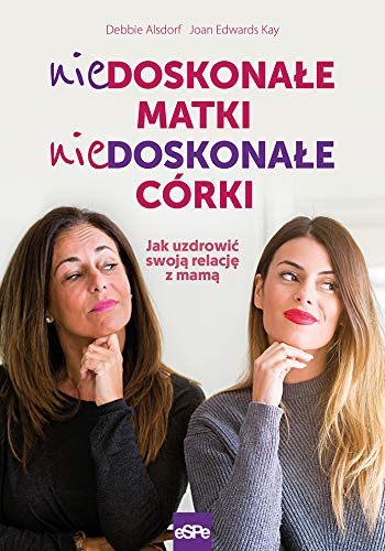 Niedoskonale matki niedoskonale córki: Jak uzdrowic swoja relacje z mama (Polish Edition)