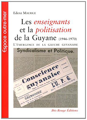 LES ENSEIGNANTS ET LA POLITISATION DE LA GUYANE (1946-1970). L'EMERGE NCE DE LA GAUCHE GUYANAISE