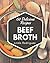 150 Delicious Beef Broth Re...