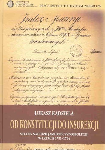 Od Konstytucji Do Insurekcji: Studia Nad Dziejami Rzeczypospolitej W Latach 1791-1794 (Hardcover)