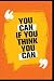 YOU CAN IF YOU THINK YOU CA...