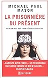 LA PRISONNIERE DU PRESENT RENCONTRES AUX FRONTIERES DU CERVEAU LA PRISONNIERE DU PRESENT RENCONTRES AUX FRONTIERES DU CERVEAU