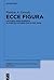 Ecce figura: Lektüren eines Konzepts in Konstellationen (100 v. Chr.–1946) (Mimesis, 103) (German Edition)