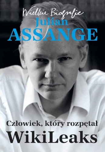 Julian Assange. Czlowiek, ktory rozpetal WikiLeaks (polish)