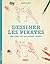 Dessiner les pirates: Une méthode simple pour apprendre à dessiner.