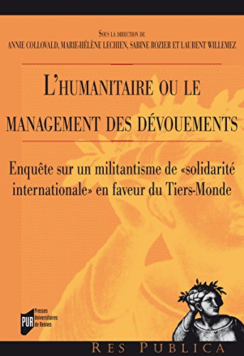 L'humanitaire ou le management des dévouements: Enquête sur un militantisme de «solidarité internationale» en faveur du Tiers-Monde (Res publica) (French Edition)