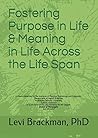 Fostering Purpose in Life and Meaning in Life Across the Life Span: A Thesis Presented to Institute of Positive Psychology and Education Department of Health Sciences Australian Catholic University