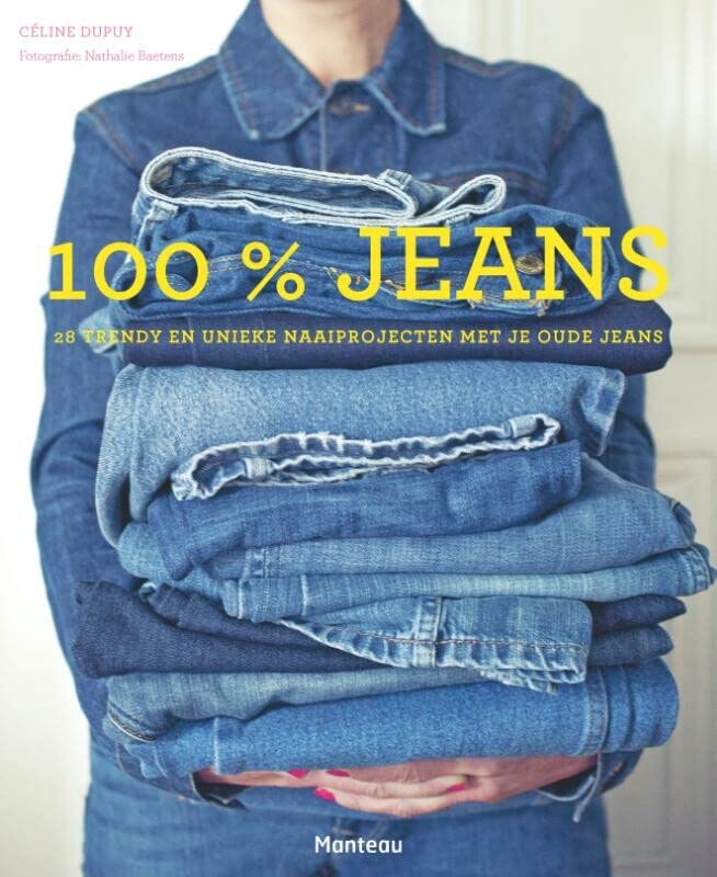 100% jeans: 28 trendy en unieke naaiprojecten met je oude jeans: geef je jeans een nieuw leven (Dutch Edition)