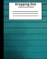 Self Expression "Dropping Out" Composition Notebook: For School, Everyday, College, Teen, And Adult Fun Composition Notebooks, Comp Books, Wide Ruled Paper, 100 Sheets, 7.5 x 9.25