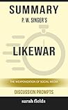 Summary: P. W. Singer's Like War: The Weaponization of Social Media Summary: P. W. Singer's Like War: The Weaponization of Social Media