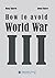 How to avoid World War III:...