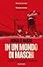 In un mondo di maschi: La d...